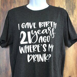 Bella Canvas "I Gave Birth 21 Years Ago Where's My Drink" Dark Gray Tee Tshirt M